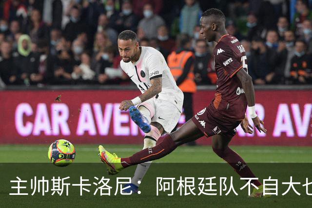 主帅斯卡洛尼：阿根廷队不自大也不自卑