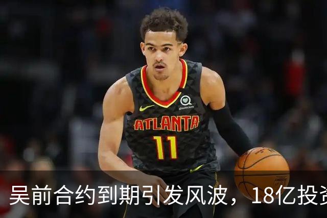 吴前合约到期引发风波，18亿投资新事业