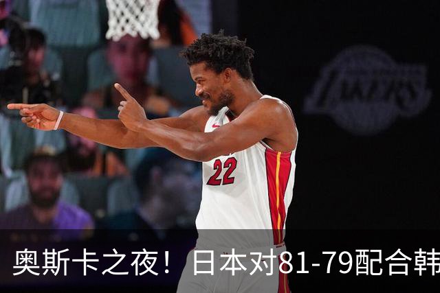 奥斯卡之夜！日本对81-79配合韩国对？B组排名落定，中国男篮F组垫底，这出线路是真悬了