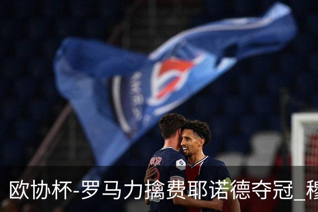 欧协杯-罗马力擒费耶诺德夺冠 穆里尼奥夺全满贯
